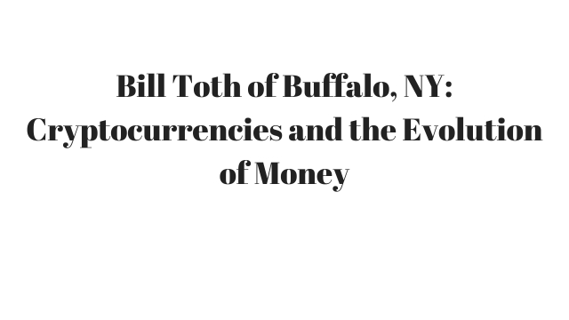 Bill Toth of Buffalo, NY_ Cryptocurrencies and the Evolution of Money.jpg